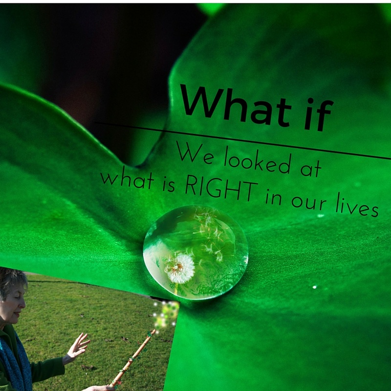 What if we look at what is right in our lives